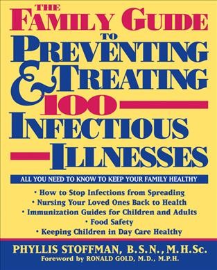 The family guide to preventing and treating 100 infectious illnesses / Phyllis Stoffman ; foreword by Ronald Gold.