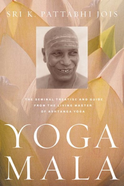 Yoga mala : [the seminal treatise and guide from the living master of Ashtanga yoga] / Sri K. Pattabhi Jois.