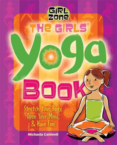 The girls' yoga book : stretch your body, open your mind & have fun! / written by Michaela Caldwell ; illustrations by Claudia Dávila.