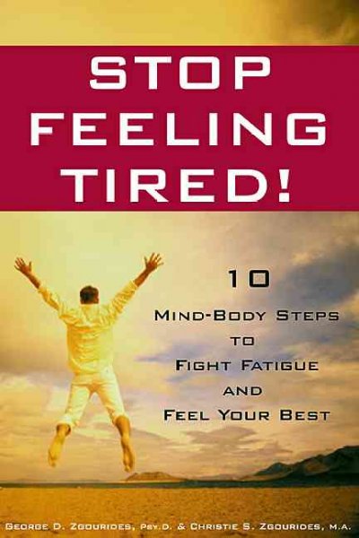 Stop feeling tired! : 10 mind-body steps to fight fatigue and feel your best / George D. Zgourides, Christie G. Zgourides.