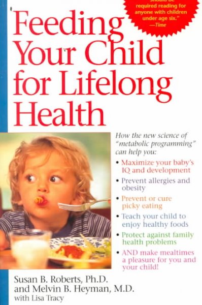 Feeding your child for lifelong health : birth through age six / Susan B. Roberts and Melvin B. Heyman with Lisa Tracy ; foreword by Irwin H. Rosenberg.