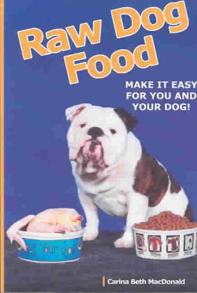 Raw dog food : make it easy for you and your dog / by Carina Beth MacDonald.