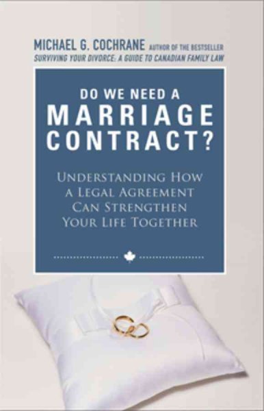Do we need a marriage contract? : understanding how a legal agreement can strengthen your life together / Michael G. Cochrane.