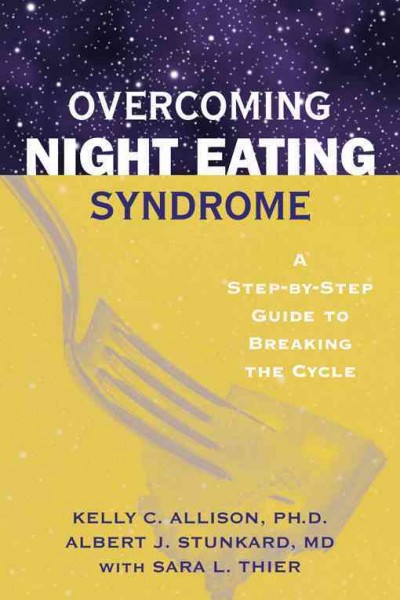 Overcoming night eating syndrome : a step-by-step guide to breaking the cycle / Kelly C. Allison, Albert J. Stunkard, with Sara L. Thier.