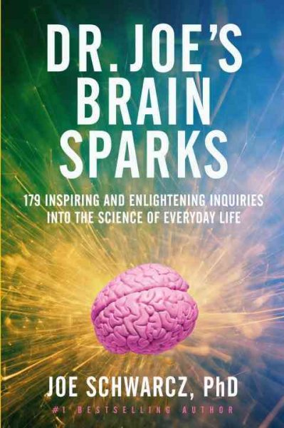Dr. Joe's brain sparks : 178 inspiring and enlightening inquiries into the science of everyday life / Joe Schwarcz.