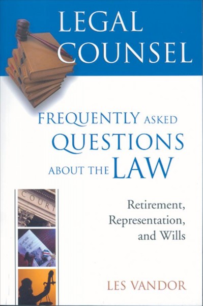 Legal counsel : frequently asked questions about the law ; Book three: retirement, representation, and wills /. Book three, Retirement, representation, and wills / Les Vandor.