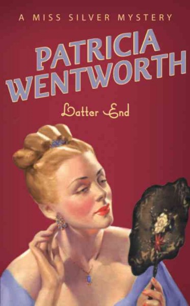 Latter end : [a Miss Silver mystery] / Patricia Wentworth.