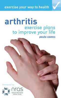 Exercise your way to health : arthritis : exercise plans to improve your life / by Paula Coates.