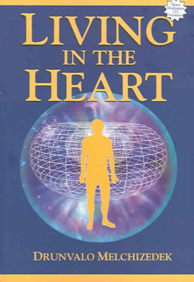 Living in the heart : how to enter into the sacred space within the heart : with two chapters on the relationship between the heart and the Mer-Ka-Ba / Drunvalo Melchizedek.
