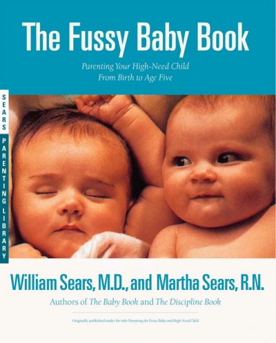 The Fussy Baby Book [text]. : Parenting the Fussy Baby and High-Need Child / by William Sears, M.D. & Martha Sear, R.N.