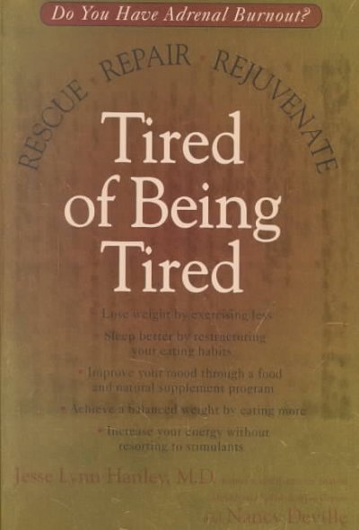 Tired of being tired : rescue, repair, rejuvenate / Jesse Lynn Hanley and Nancy Deville.