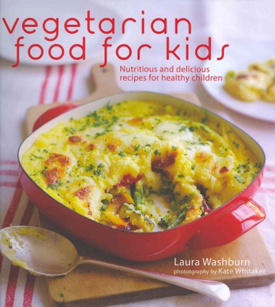 Vegetarian food for kids / Laura Washburn ; photography by Kate Whitaker.