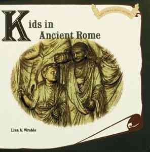 Kids in ancient Rome / by Lisa A. Wroble.