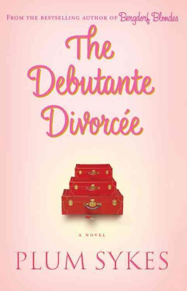 The debutante divorcee : a novel / Plum Sykes.