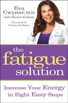The fatigue solution : increase your energy in eight easy steps / Eva Cwynar ; with Sharyn Kolberg.