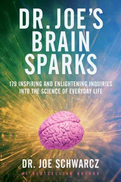 Dr. Joe's brain sparks : 179 inspiring and enlightening inquiries into the science of everyday life / Joe Schwarcz.