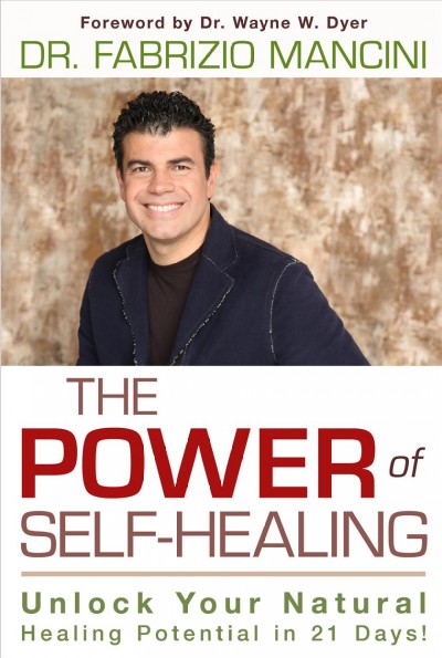 The power of self-healing : unlock your natural healing potential in 21 days! / Fabrizio Mancini ; [foreword by Wayne W. Dyer].