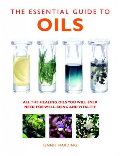 The essential guide to oils : all the healing oils you will ever need for well-being and vitality / Jennie Harding.