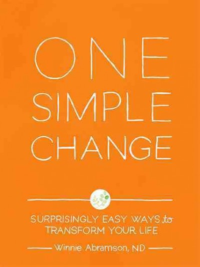 One simple change : surprisingly easy ways to transform your life / Winnie Abramson.