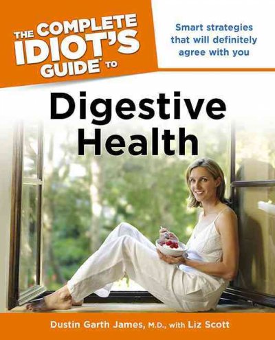 The complete idiot's guide to digestive health / Dustin Garth James, with Liz Scott.
