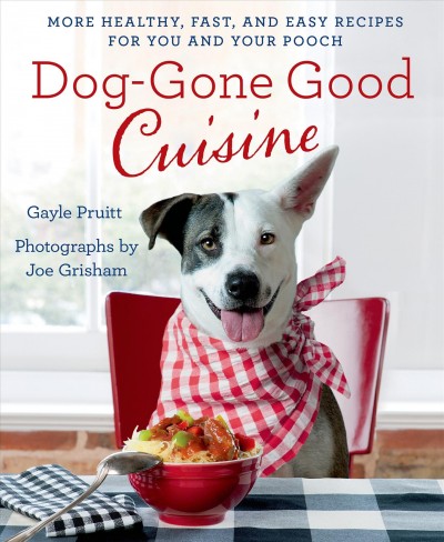 Dog-gone good cuisine : more healthy, fast, and easy recipes for you and your pooch / Gayle Pruitt ; photographs by Joe Grisham.