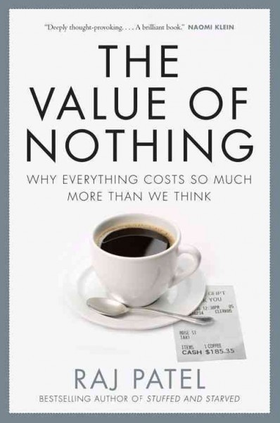 The value of nothing [electronic resource] : how to reshape market society and redefine democracy / Raj Patel.