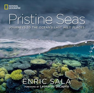 Pristine seas : journeys to the ocean's last wild places / Enric Sala ; foreword by Leonardo DiCaprio.
