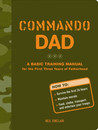 Commando dad : a basic training manual for the first three years of fatherhood / Book{B}