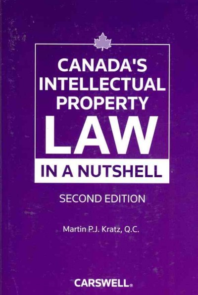 Canada's intellectual property law in a nutshell / Martin P.J. Kratz.
