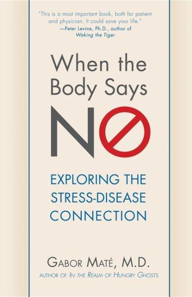 When the body says no : exploring the stress-disease connection / Gabor Maté.