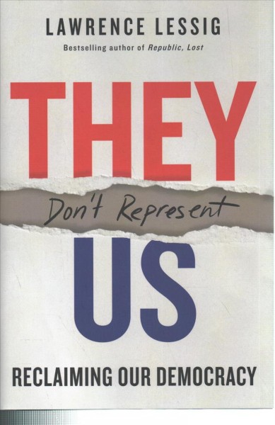 They don't represent us : reclaiming our democracy / Lawrence Lessig.