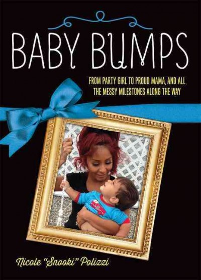 Baby bumps : from party girl to proud mama, and all the messy milestones along the way / by Nicole "Snooki" Polizzi.