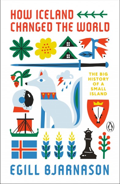 How Iceland changed the world : the big history of a small island / Egill Bjarnason.