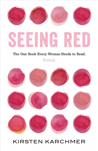 Seeing red : the one book every woman needs to read. Period / Kirsten Karchmer.