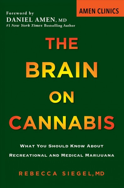 The brain on cannabis : what you should know about recreational and medical marijuana / Rebecca Siegel, MD, with Margot Starbuck.