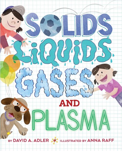 Solids, liquids, gases, and plasma / by David A. Adler ; illustrated by Anna Raff.