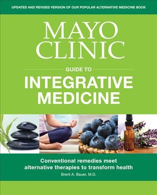 Mayo Clinic guide to integrative medicine / Brent A. Bauer, M.D., medical editor ; Stewart J. (Jay) Koski, Kent McDaniel, Matthew C. Meyer, Gunnar T. Soroos, Malgorzata (Gosha) B. Weivoda, illustrations, photography.
