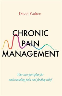 Chronic pain management : your two-part plan for understanding pain and finding relief / David Walton.