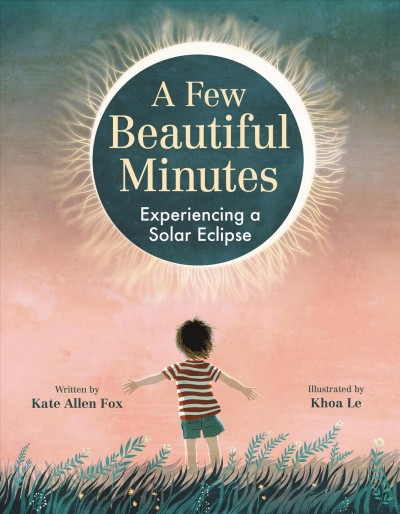 A few beautiful minutes : experiencing a solar eclipse / written by Kate Allen Fox ; illustrated by Khoa Le.