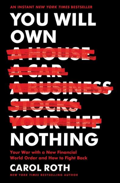 You will own nothing : your war with a new financial order and how to fight back / Carol Roth.