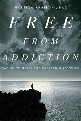 Free from addiction : facing yourself and embracing recovery / Morteza Khaleghi with Constance Gove.