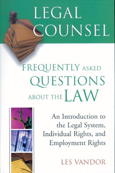 Legal counsel:frequently asked questions about the law [text] : An introduction to the legal system, individual rights, and employment rights / Les Vandor.
