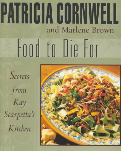 Food to Die For: Secrets from Kay Scarpetta's Kitchen.