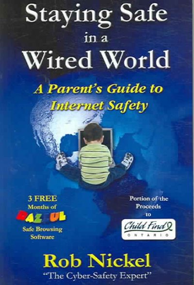 Staying safe in a wired world : a parent's guide to internet safety / [Rob Nickel].