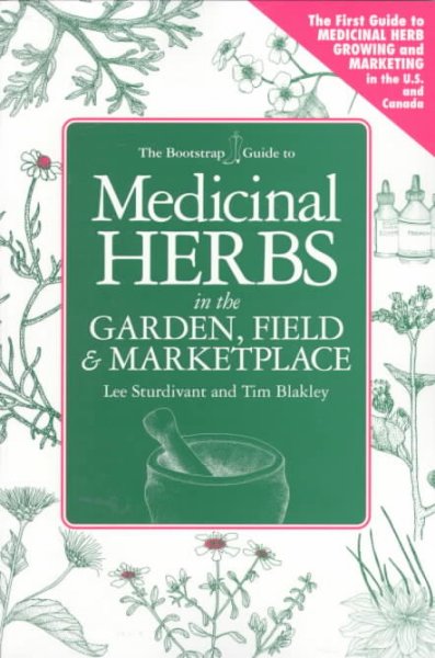 The Bootstrap Guide to medicinal herbs in the garden, field and marketplace / Lee Sturdivant and Tim Blakley.
