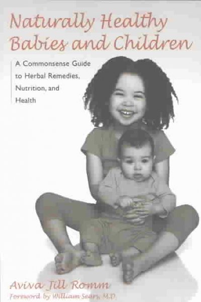 Naturally healthy babies and children : a commonsense guide to herbal remedies, nutrition, and health / Aviva Romm.