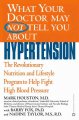 What your doctor may not tell you about hypertension : the revolutionary nutrition and lifestyle program to help fight high blood pressure  Cover Image