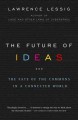 The future of ideas : the fate of the commons in a connected world  Cover Image