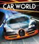 Car world : the most amazing automobiles on earth  Cover Image