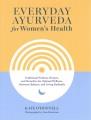 Everyday Ayurveda for women's health : traditional wisdom, recipes, and remedies for optimal wellness, hormone balance, and living radiantly  Cover Image